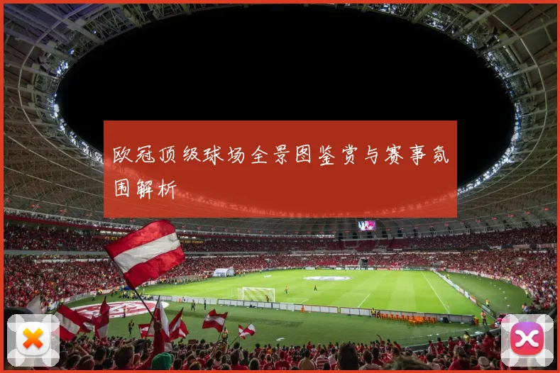 欧冠顶级球场全景图鉴赏与赛事氛围解析