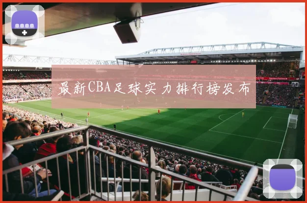 最新CBA足球实力排行榜发布